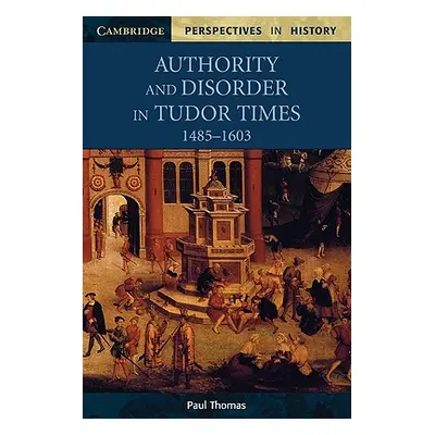 "Authority and Disorder in Tudor Times, 1485-1603" - "" ("Thomas Paul")