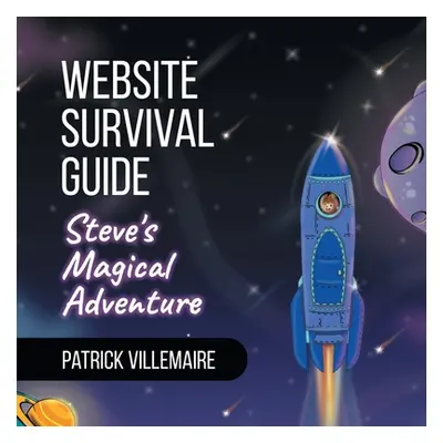 "Website Survival Guide: Steve's Magical Adventure" - "" ("Villemaire Patrick")