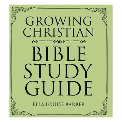 "Growing Christian Bible Study Guide" - "" ("Barber Ella Louise")