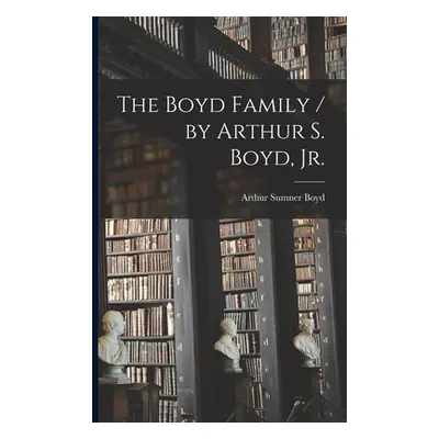 "The Boyd Family / by Arthur S. Boyd, Jr." - "" ("Boyd Arthur Sumner 1897-")