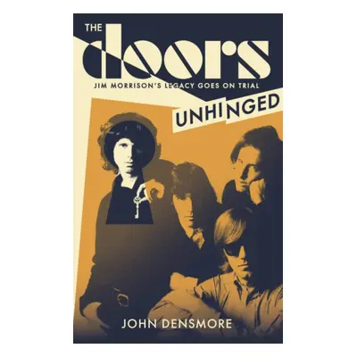 Doors Unhinged - Jim Morrison's Legacy Goes on Trial (Densmore John)