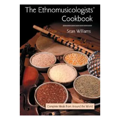 "The Ethnomusicologists' Cookbook: Complete Meals from Around the World" - "" ("Williams Sean")