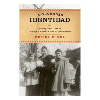 "Grounded Identidad: Making New Lives in Chicago's Puerto Rican Neighborhoods" - "" ("Rua Merida