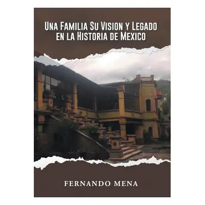 "Una Familia Su Vision Y Legado En La Historia de Mxico" - "" ("Mena Fernando")