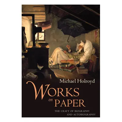 "Works on Paper: The Craft of Biography and Autobiography" - "" ("Holroyd Michael")