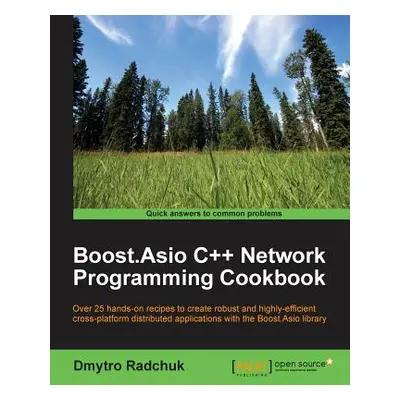 "Boost.Asio C++ Network Programming Cookbook: Over 25 hands-on recipes to create robust and high