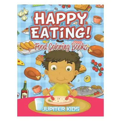 "Happy Eating!: Food Coloring Books" - "" ("Jupiter Kids")