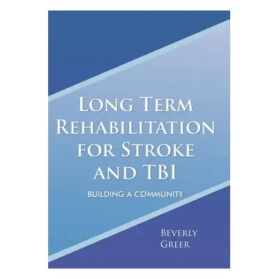 "Long Term Rehabilitation for Stroke and TBI: Building a Community" - "" ("Greer Beverly")