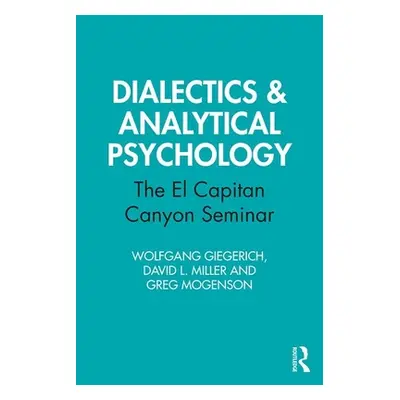 "Dialectics & Analytical Psychology: The El Capitan Canyon Seminar" - "" ("Giegerich Wolfgang")