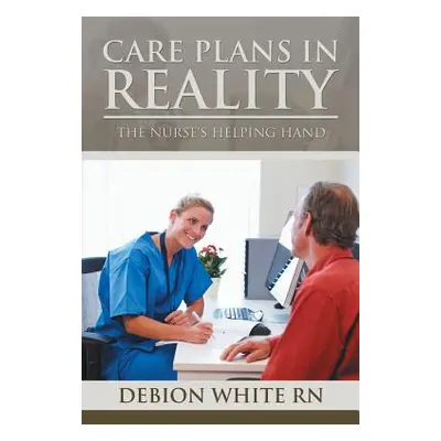 "Care Plans in Reality: The Nurse's Helping Hand" - "" ("White Debion")