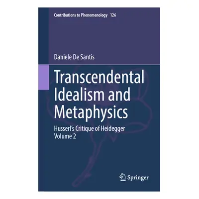 "Transcendental Idealism and Metaphysics: Husserl's Critique of Heidegger. Volume 2" - "" ("de S