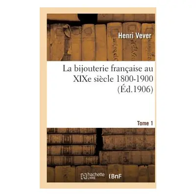 "La Bijouterie Franaise Au Xixe Sicle 1800-1900. Tome 1" - "" ("Vever Henri")