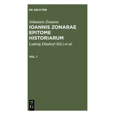 "Johannes Zonaras: Ioannis Zonarae Epitome Historiarum. Vol. 1" - "" ("Dindorf Ludwig")