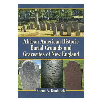 "African American Historic Burial Grounds and Gravesites of New England" - "" ("Knoblock Glenn A