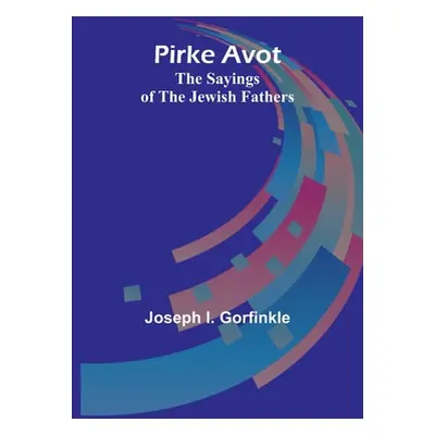 "Pirke Avot: The Sayings of the Jewish Fathers" - "" ("Gorfinkle Joseph I.")