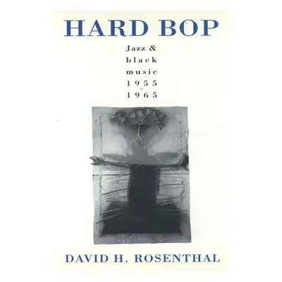 "Hard Bop: Jazz and Black Music 1955-1965" - "" ("Rosenthal David H.")