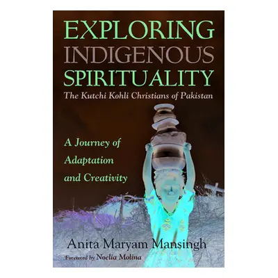 "Exploring Indigenous Spirituality: The Kutchi Kohli Christians of Pakistan" - "" ("Mansingh Ani