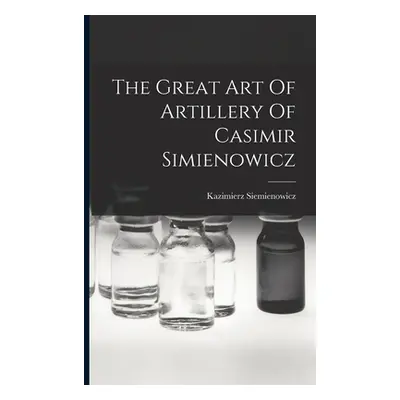 "The Great Art Of Artillery Of Casimir Simienowicz" - "" ("Siemienowicz Kazimierz")