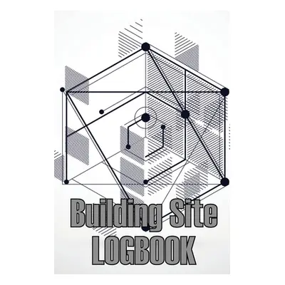 "Building Site Logbook: Construction Site Management Book to Record Workforce, Tasks, Schedules,