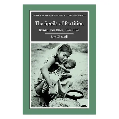 "The Spoils of Partition: Bengal and India, 1947-1967" - "" ("Chatterji Joya")