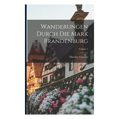 "Wanderungen Durch Die Mark Brandenburg; Volume 1" - "" ("Fontane Theodor")