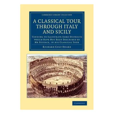 "A Classical Tour Through Italy and Sicily: Tending to Illustrate Some Districts Which Have Not 