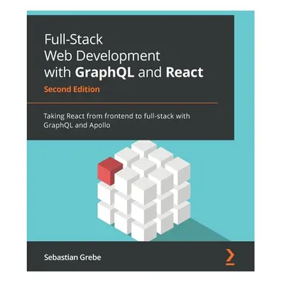 "Full-Stack Web Development with GraphQL and React - Second Edition: Taking React from frontend 