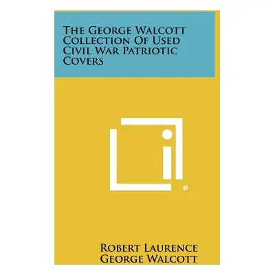 "The George Walcott Collection Of Used Civil War Patriotic Covers" - "" ("Laurence Robert")