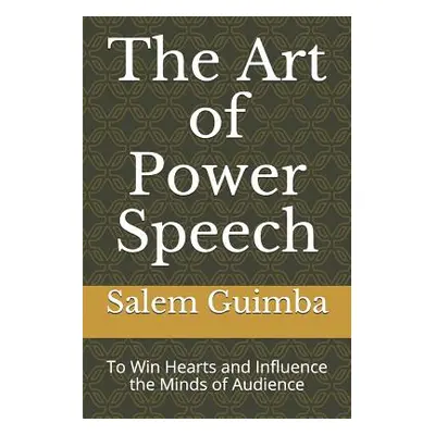 "The Art of Power Speech: To Win Hearts and Influence the Minds of Audience" - "" ("Guimba Salem