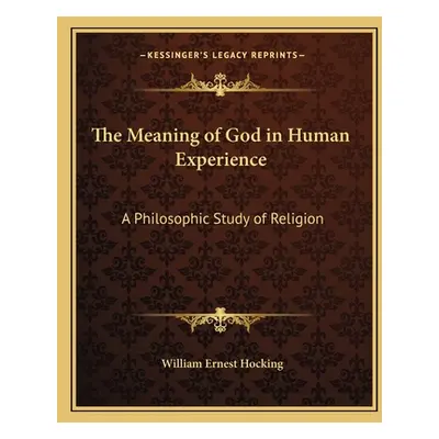 "The Meaning of God in Human Experience: A Philosophic Study of Religion" - "" ("Hocking William