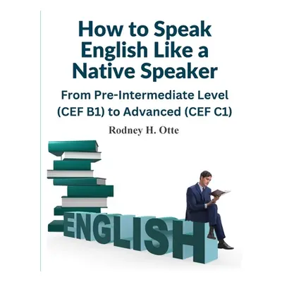 "How to Speak English Like a Native Speaker: From Pre-Intermediate Level (CEF B1) to Advanced (C