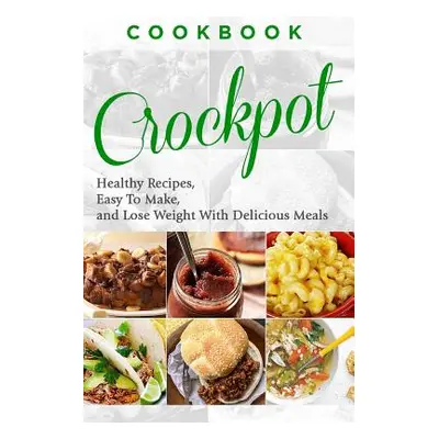 "Cookbook: CROCKPOT - Healthy Recipes, Easy To Make, Lose Weight with Delicious Meals" - "" ("Ho