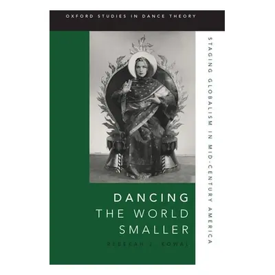 "Dancing the World Smaller: Staging Globalism in Mid-Century America" - "" ("Kowal")