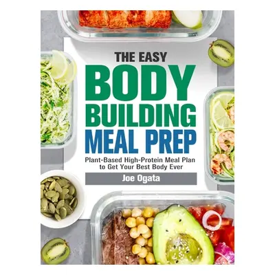 "The Easy Bodybuilding Meal Prep: 6-Week Plant-Based High-Protein Meal Plan to Get Your Best Bod