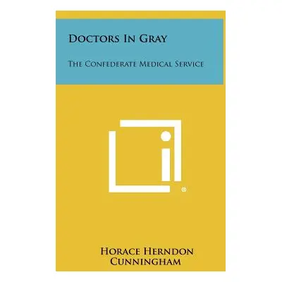 "Doctors In Gray: The Confederate Medical Service" - "" ("Cunningham Horace Herndon")