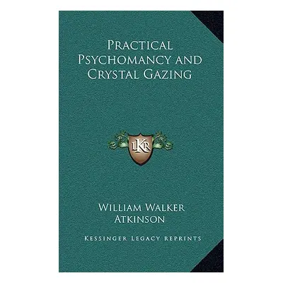 "Practical Psychomancy and Crystal Gazing" - "" ("Atkinson William Walker")