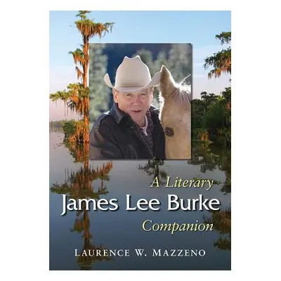 "James Lee Burke: A Literary Companion" - "" ("Mazzeno Laurence W.")