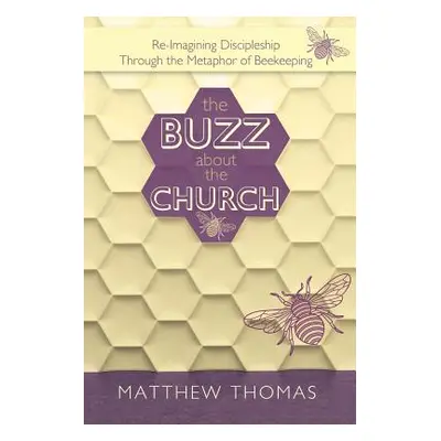 "The Buzz About The Church: Re-Imagining Discipleship Through the Metaphor of Beekeeping" - "" (