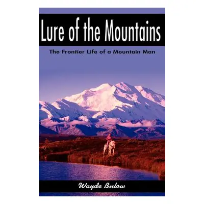 "Lure of the Mountains: The Frontier Life of a Mountain Man" - "" ("Bulow Wayde")