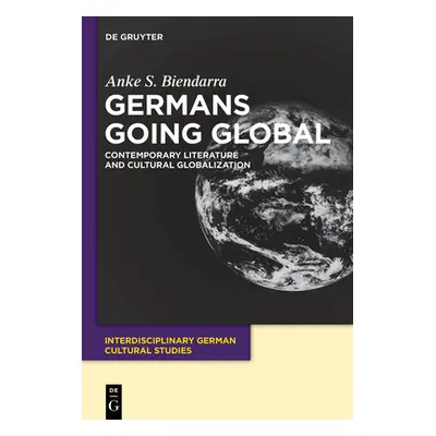 "Germans Going Global: Contemporary Literature and Cultural Globalization" - "" ("Biendarra Anke