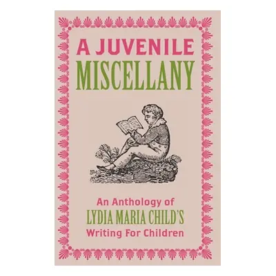 "A Juvenile Miscellany: An Anthology of Lydia Maria Child's Writing for Children (Annotated)" - 