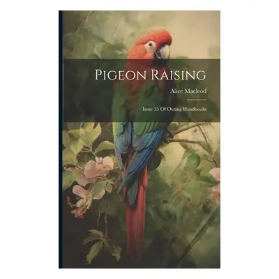 "Pigeon Raising: Issue 35 Of Outing Handbooks" - "" ("MacLeod Alice")