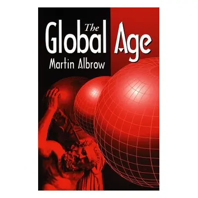 "The Global Age: State and Society Beyond Modernity" - "" ("Albrow Martin")