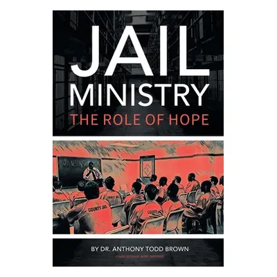 "Jail Ministry: The Role of Hope" - "" ("Todd Brown Anthony")