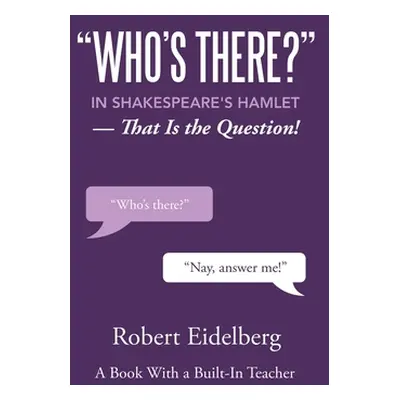 "Who's There?" in Shakespeare's Hamlet: That Is the Question!"" - "" ("Eidelberg Robert")