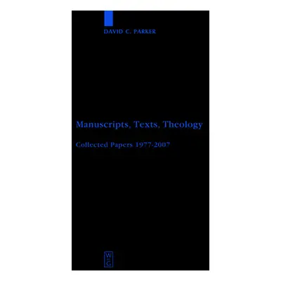 "Manuscripts, Texts, Theology: Collected Papers 1977-2007" - "" ("Parker David C.")