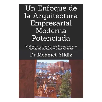 "Un Enfoque de la Arquitectura Empresarial Moderna Potenciada: Modernizar y transformar la empre