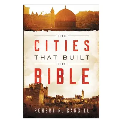 "The Cities That Built the Bible" - "" ("Cargill Robert")