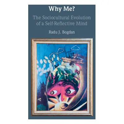 "Why Me?: The Sociocultural Evolution of a Self-Reflective Mind" - "" ("Bogdan Radu J.")