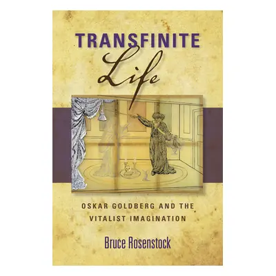 "Transfinite Life: Oskar Goldberg and the Vitalist Imagination" - "" ("Rosenstock Bruce")